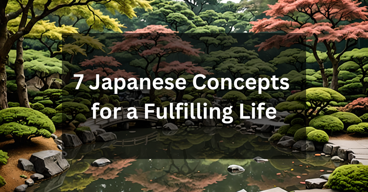 7 Japanese Concepts for a Fulfilling Life