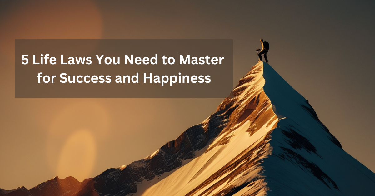 5 Life Laws You Need to Master for Success and Happiness