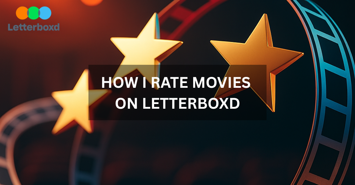 How I Rate Movies on Letterboxd